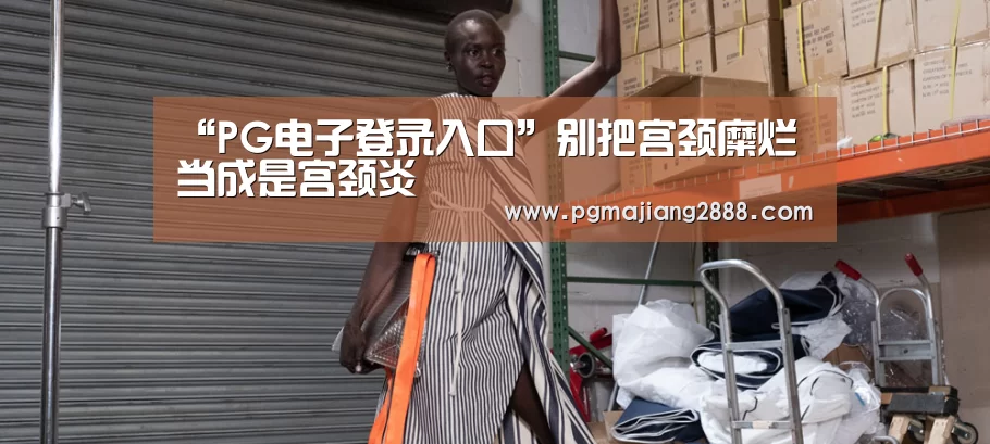 “PG电子登录入口”别把宫颈糜烂当成是宫颈炎(图2) PG麻将游戏大厅